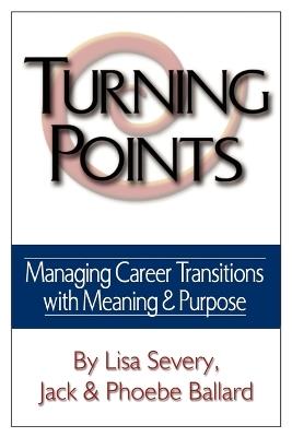 Turning Points: Managing Career Transitions with Meaning and Purpose - Phoebe Ballard,Jack Ballard,Lisa Severy - cover