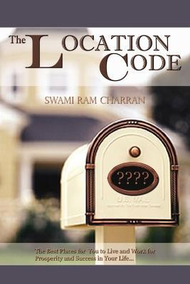 The Location Code - The Best Place to Live: Are You Succesful PRESENTLY WHERE YOU ARE? - Swami Ram Charran - cover
