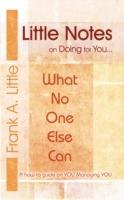 Little Notes on Doing for You...What No One Else Can: A How-to Guide on You Managing You - Frank A. Little - cover