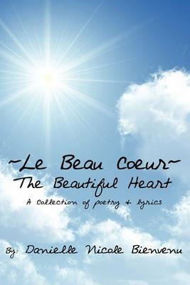 Le Beau Coeur~The Beautiful Heart: A Collection of Poetry & Lyrics - Danielle Nicole Bienvenu - cover
