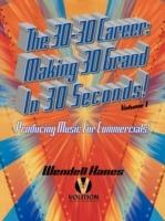 The 30-30 Career: Making 30 Grand in 30 Seconds Producing Music for Commercials: Volume 1