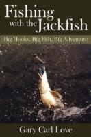 Fishing with the Jackfish: Big Hooks, Big Fish, Big Adventure - Gary Carl Love - cover