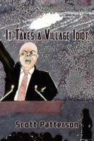 It Takes a Village Idiot - Scott Patterson - cover