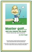 Master Golf...and You Master Life Itself: (or How I Cured My Yips...Yeah, You Heard Me) - Kurt Pugh - cover