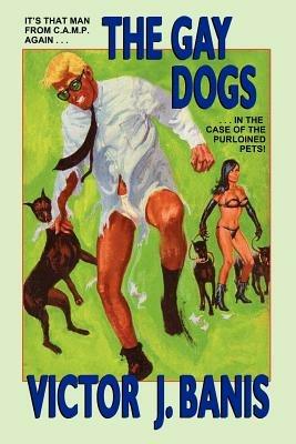 The Gay Dogs: The Further Adventures of That Man from C.A.M.P. - Victor J Banis - cover
