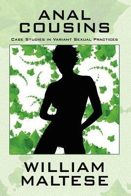 Anal Cousins: Case Studies in Variant Sexual Practices - William Maltese - cover