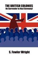 The British Colonies: No Surrender to Nazi Germany! - S. Fowler Wright - cover