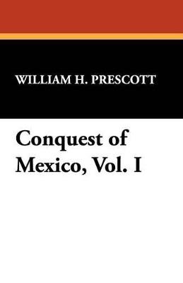 Conquest of Mexico, Vol. I - William H Prescott - cover