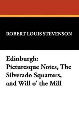 Edinburgh: Picturesque Notes, the Silverado Squatters, and Will O' the Mill - Robert Louis Stevenson - cover