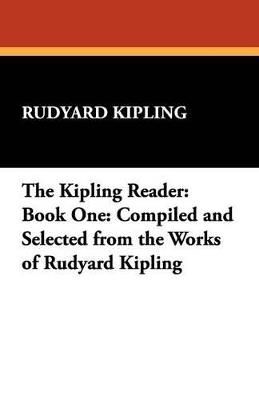 The Kipling Reader: Book One: Compiled and Selected from the Works of Rudyard Kipling - Rudyard Kipling - cover