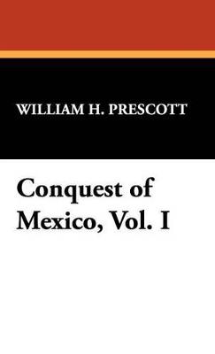 Conquest of Mexico, Vol. I - William H Prescott - cover