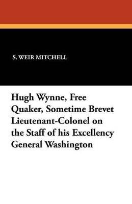 Hugh Wynne, Free Quaker, Sometime Brevet Lieutenant-Colonel on the Staff of His Excellency General Washington - Silas Weir Mitchell - cover