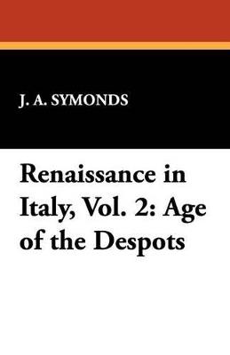Renaissance in Italy, Vol. 2: Age of the Despots - J a Symonds - cover