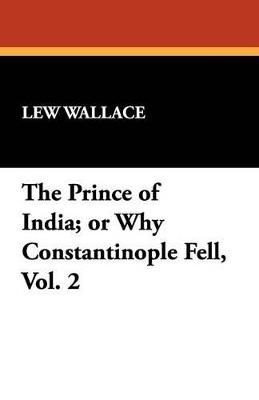 The Prince of India; Or Why Constantinople Fell, Vol. 2 - Lew Wallace - cover