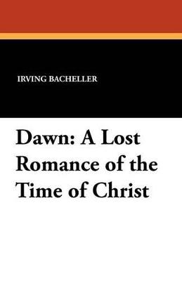 Dawn: A Lost Romance of the Time of Christ - Irving Bacheller - cover