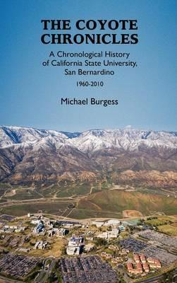 The Coyote Chronicles: A Chronological History of California State University, San Bernardino, 1960-2010 - Michael Burgess - cover