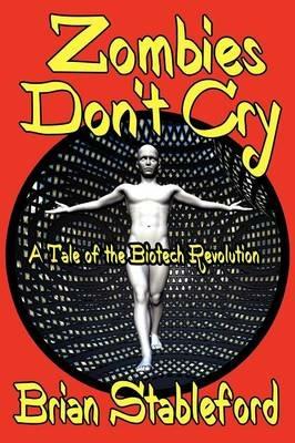 Zombies Don't Cry: A Tale of the Biotech Revolution - Brian Stableford - cover