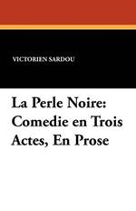 La Perle Noire: Comedie En Trois Actes, En Prose