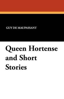 Queen Hortense and Short Stories - Guy de Maupassant - cover