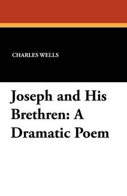 Joseph and His Brethren: A Dramatic Poem - Charles Wells - cover