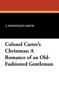 Colonel Carter's Christmas: A Romance of an Old-Fashioned Gentleman - F Hopkinson Smith - cover