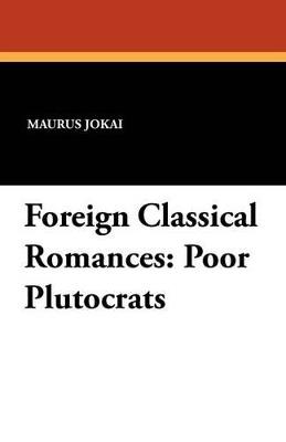 Foreign Classical Romances: Poor Plutocrats - Maurus Jokai - cover