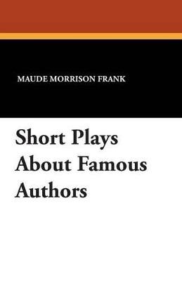 Short Plays about Famous Authors - Maude Morrison Frank - cover