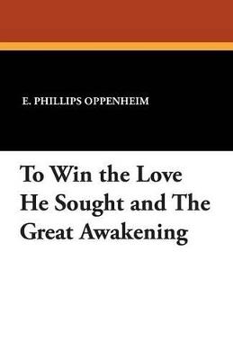 To Win the Love He Sought and the Great Awakening - E Phillips Oppenheim - cover