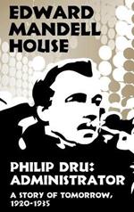 Philip Dru Administrator, a Story of Tomorrow, 1920-1935: Administrator, a Story of Tomorrow, 1920-1935