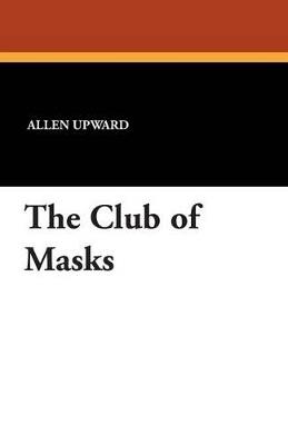 The Club of Masks - Allen Upward - cover
