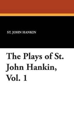 The Plays of St. John Hankin, Vol. 1 - St John Hankin - cover
