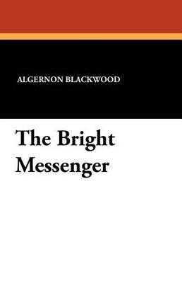 The Bright Messenger - Algernon Blackwood - cover
