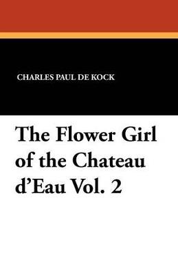The Flower Girl of the Chateau D'Eau Vol. 2 - Charles Paul De Kock - cover
