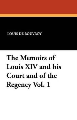 The Memoirs of Louis XIV and His Court and of the Regency Vol. 1 - Louis De Rouvroy - cover