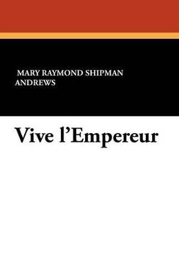 Vive L'Empereur - Mary Raymond Shipman Andrews - cover