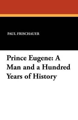Prince Eugene: A Man and a Hundred Years of History - Paul Frischauer - cover