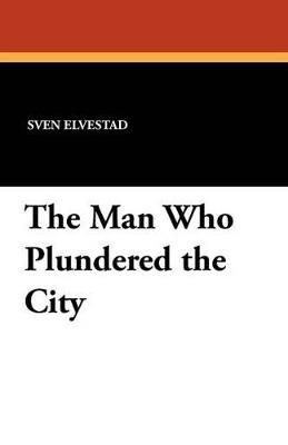 The Man Who Plundered the City - Sven Elvestad - cover