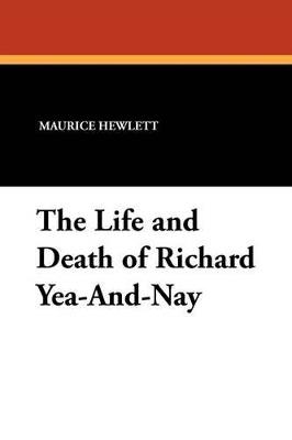 The Life and Death of Richard Yea-And-Nay - Maurice Hewlett - cover