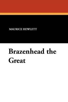 Brazenhead the Great - Maurice Hewlett - cover