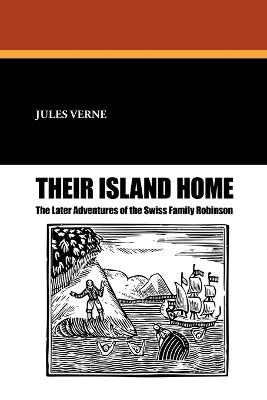 Their Island Home: The Later Adventures of the Swiss Family Robinson - Jules Verne - cover