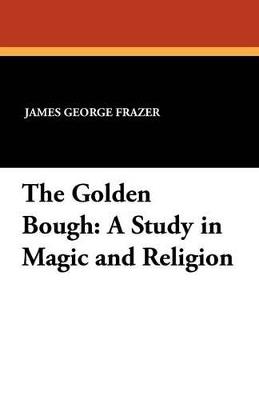 The Golden Bough: A Study in Magic and Religion - James George Frazer - cover