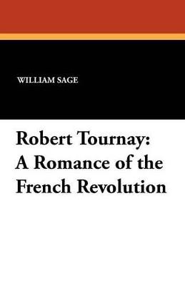 Robert Tournay: A Romance of the French Revolution - William Sage - cover