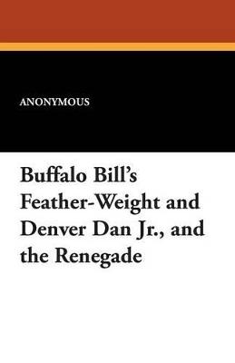 Buffalo Bill's Feather-Weight and Denver Dan Jr., and the Renegade - Anonymous - cover