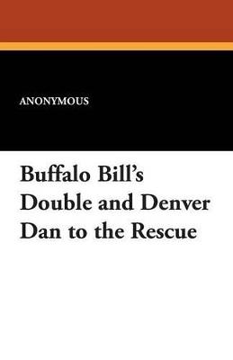 Buffalo Bill's Double and Denver Dan to the Rescue - Anonymous - cover