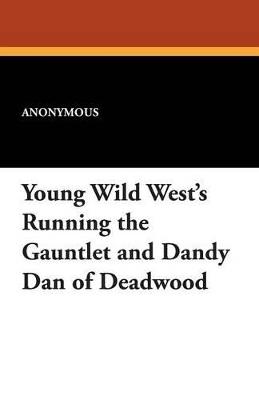 Young Wild West's Running the Gauntlet and Dandy Dan of Deadwood - Anonymous - cover
