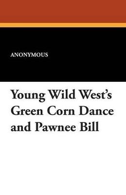 Young Wild West's Green Corn Dance and Pawnee Bill - Anonymous - cover