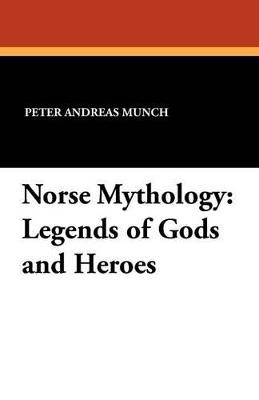 Norse Mythology: Legends of Gods and Heroes - Peter Andreas Munch - cover