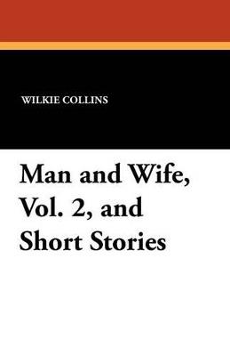 Man and Wife, Vol. 2, and Short Stories - Wilkie Collins - cover