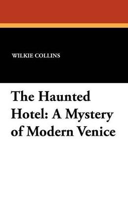 The Haunted Hotel: A Mystery of Modern Venice - Wilkie Collins - cover