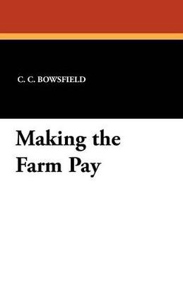 Making the Farm Pay - C C Bowsfield - cover